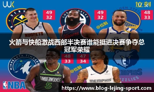 火箭与快船激战西部半决赛谁能挺进决赛争夺总冠军荣耀