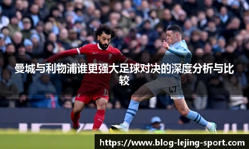 曼城与利物浦谁更强大足球对决的深度分析与比较