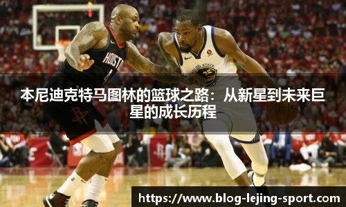 本尼迪克特马图林的篮球之路：从新星到未来巨星的成长历程
