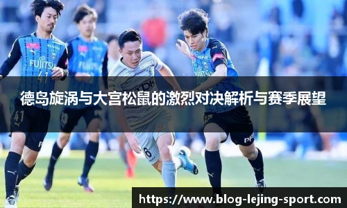德岛旋涡与大宫松鼠的激烈对决解析与赛季展望