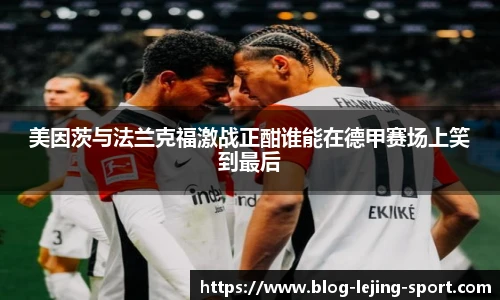 美因茨与法兰克福激战正酣谁能在德甲赛场上笑到最后