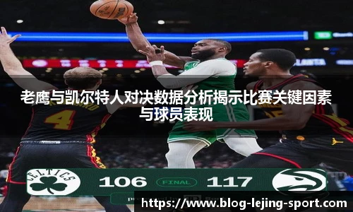 老鹰与凯尔特人对决数据分析揭示比赛关键因素与球员表现